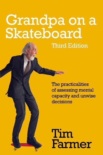 Cover image for Grandpa on a Skateboard: The practicalities of assessing mental capacity and unwise decisions