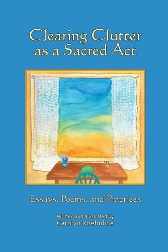 Cover image for Clearing Clutter as a Sacred Act: Essays, Poems and Practices