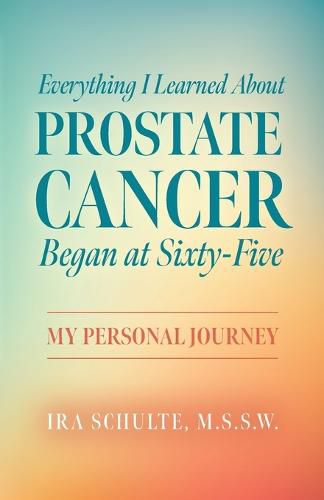 Cover image for Everything I Learned about Prostate Cancer Began at Sixty-Five