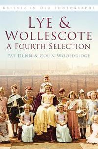 Cover image for Lye and Wollescote: A Fourth Selection: Britain in Old Photographs