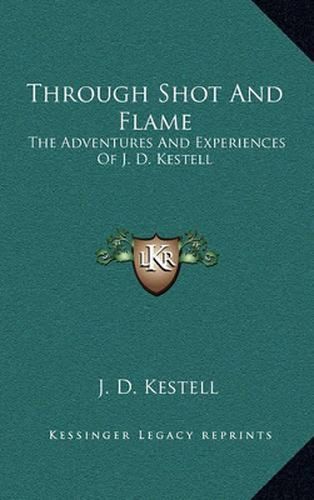 Through Shot and Flame: The Adventures and Experiences of J. D. Kestell