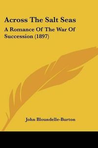 Cover image for Across the Salt Seas: A Romance of the War of Succession (1897)