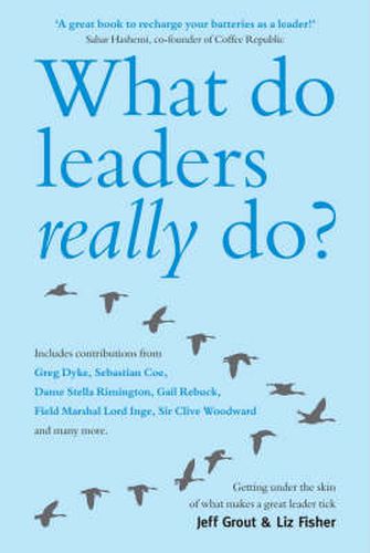 What Do Leaders Really Do?: Getting Under the Skin of What Makes a Great Leader Tick