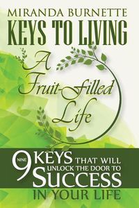 Cover image for Keys to Living a Fruit-Filled Life: Nine Keys That Will Unlock the Door to Success in Your Life