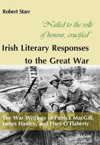 Nailed to the rolls of honour, crucified : Iris - The War Writings of Patrick MacGill, James Hanley, and Liam O'Flaherty