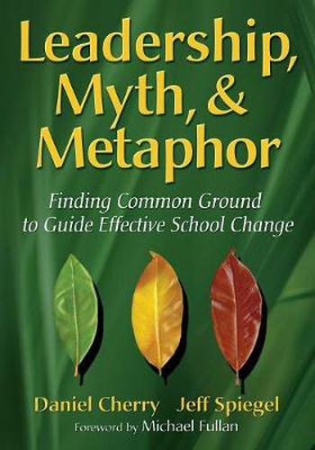 Cover image for Leadership, Myth, & Metaphor: Finding Common Ground to Guide Effective School Change