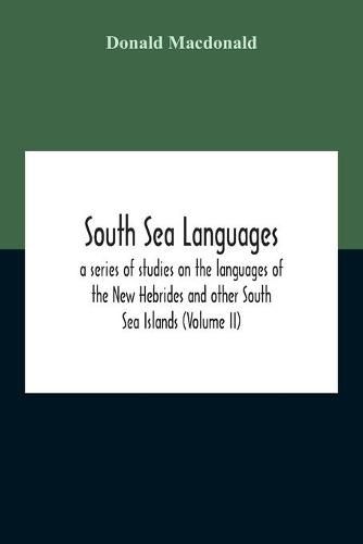 South Sea Languages, A Series Of Studies On The Languages Of The New Hebrides And Other South Sea Islands (Volume Ii)