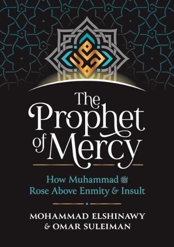 The Prophet of Mercy: How Muhammad                    Rose Above Enmity Insult