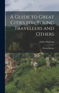 Cover image for A Guide to Great Cities for Young Travellers and Others