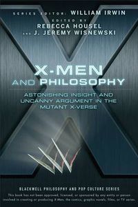Cover image for X-Men and Philosophy: Astonishing Insight and Uncanny Argument in the Mutant X-Verse