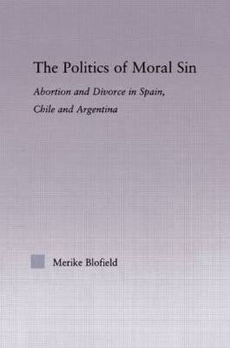 Cover image for The Politics of Moral Sin: Abortion and Divorce in Spain, Chile and Argentina