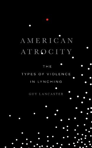 Cover image for American Atrocity: The Types of Violence in Lynching