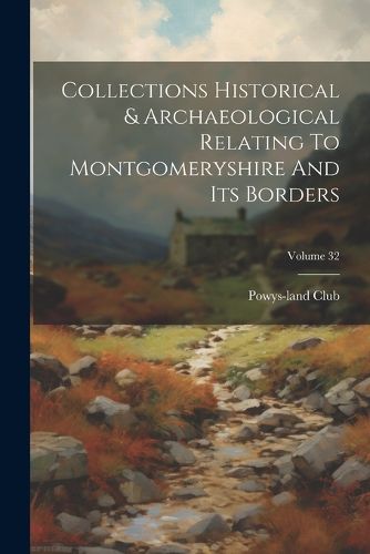 Cover image for Collections Historical & Archaeological Relating To Montgomeryshire And Its Borders; Volume 32