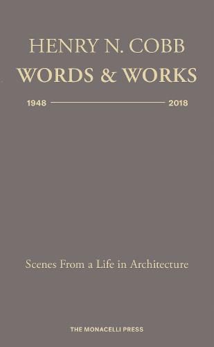 Henry N. Cobb: Words and Works 1948-2018: Scenes from a Life in Architecture