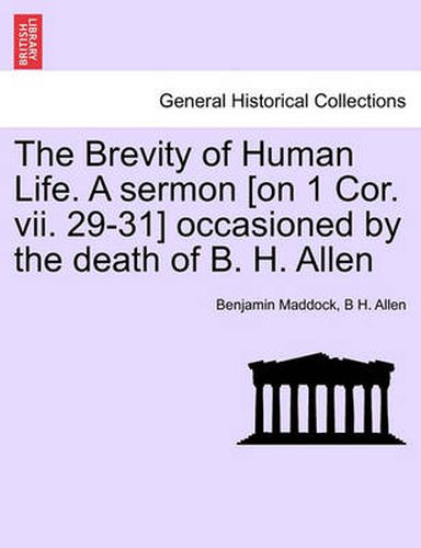 Cover image for The Brevity of Human Life. a Sermon [on 1 Cor. VII. 29-31] Occasioned by the Death of B. H. Allen