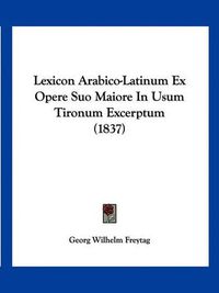 Cover image for Lexicon Arabico-Latinum Ex Opere Suo Maiore in Usum Tironum Excerptum (1837)