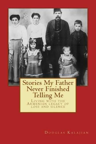 Cover image for Stories My Father Never Finished Telling Me: Living with the Armenian legacy of loss and silence