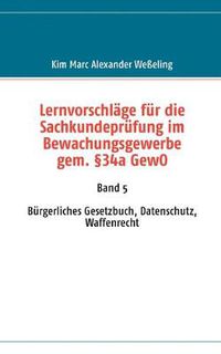 Cover image for Lernvorschlage fur die Sachkundeprufung im Bewachungsgewerbe gem. 34a GewO: Band 5 Burgerliches Gesetzbuch, Datenschutz, Waffenrecht