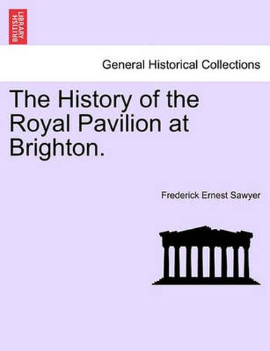 Cover image for The History of the Royal Pavilion at Brighton.