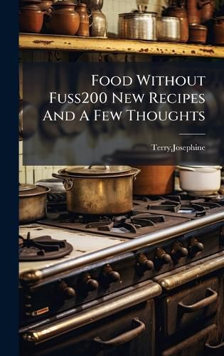 Cover image for Food Without Fuss200 New Recipes And A Few Thoughts