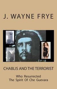 Cover image for Chablis and the Terrorist Who Resurrected the Spirit of Che Guevara