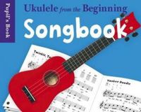 Cover image for Ukulele From The Beginning Songbook: Songbook - Pupil's Book