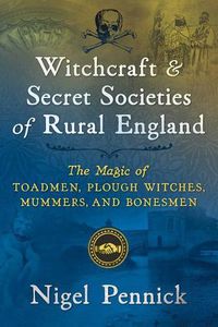 Cover image for Witchcraft and Secret Societies of Rural England: The Magic of Toadmen, Plough Witches, Mummers, and Bonesmen