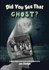 Cover image for Did You See That Ghost?: A Ghostly Guide to the Haunts Of the Old North State