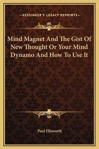 Cover image for Mind Magnet and the Gist of New Thought or Your Mind Dynamo and How to Use It