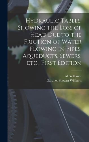 Hydraulic tables, showing the loss of head due to the friction of water flowing in pipes, aqueducts, sewers, etc., First Edition