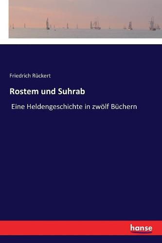 Rostem und Suhrab: Eine Heldengeschichte in zwoelf Buchern