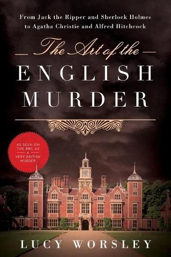 Cover image for The Art of the English Murder: From Jack the Ripper and Sherlock Holmes to Agatha Christie and Alfred Hitchcock