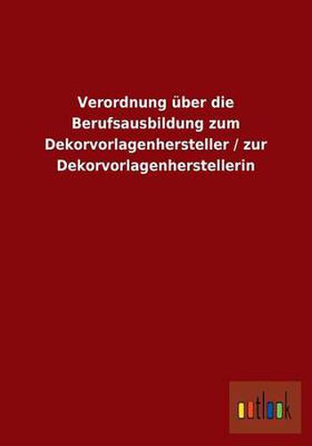 Cover image for Verordnung uber die Berufsausbildung zum Dekorvorlagenhersteller / zur Dekorvorlagenherstellerin