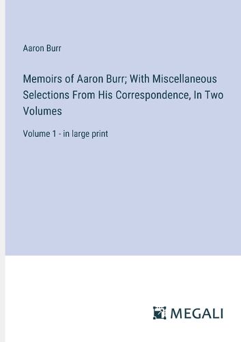 Cover image for Memoirs of Aaron Burr; With Miscellaneous Selections From His Correspondence, In Two Volumes