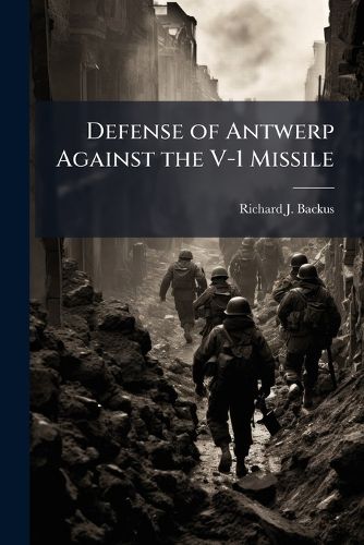 Cover image for Defense of Antwerp Against the V-1 Missile