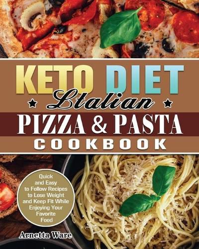 Cover image for Keto Diet Italian Pizza & Pasta Cookbook: Quick and Easy to Follow Recipes to Lose Weight and Keep Fit While Enjoying Your Favorite Food