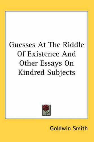 Cover image for Guesses at the Riddle of Existence and Other Essays on Kindred Subjects