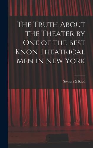 Cover image for The Truth About the Theater by One of the Best Knon Theatrical Men in New York