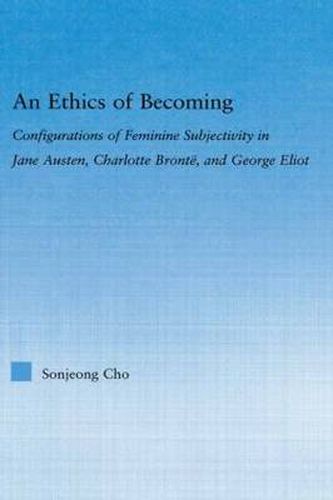 Cover image for An Ethics of Becoming: Configurations of Feminine Subjectivity in Jane Austen Charlotte Bronte, and George Eliot