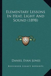 Cover image for Elementary Lessons in Heat, Light and Sound (1898)