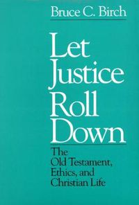 Cover image for Let Justice Roll Down: The Old Testament, Ethics, and Christian Life