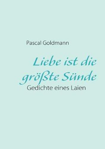 Cover image for Liebe ist die groesste Sunde: Gedichte eines Laien