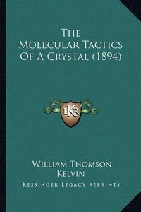 Cover image for The Molecular Tactics of a Crystal (1894) the Molecular Tactics of a Crystal (1894)