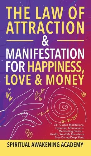 Cover image for The Law of Attraction& Manifestations for Happiness Love& Money: 33+ Guided Meditations, Hypnosis, Affirmations- Manifesting Desires- Health, Wealth& Abundance Even During Deep Sleep