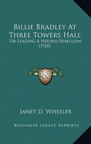 Cover image for Billie Bradley at Three Towers Hall: Or Leading a Needed Rebellion (1920)