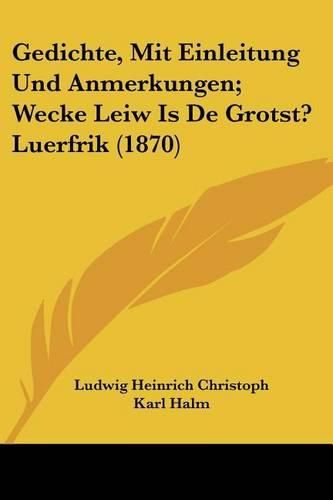 Gedichte, Mit Einleitung Und Anmerkungen; Wecke Leiw Is de Grotst? Luerfrik (1870)