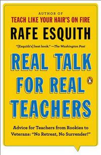 Cover image for Real Talk for Real Teachers: Advice for Teachers from Rookies to Veterans:  No Retreat, No Surrender!