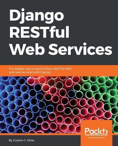 Django RESTful Web Services: The easiest way to build Python RESTful APIs and web services with Django