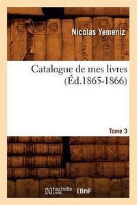 Cover image for Catalogue de Mes Livres. Tome 3 (Ed.1865-1866)