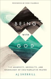 Cover image for Being with God - The Absurdity, Necessity, and Neurology of Contemplative Prayer